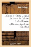 L'Église Et l'État À Genève Du Vivant de Calvin: Étude d'Histoire Politico-Ecclésiastique