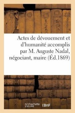 Actes de Dévouement Et d'Humanité Accomplis Par M. Auguste Nadal, Négociant: , Maire de Villac Et Aiguillanes... - Sans Auteur