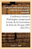 Actes de la Conférence Réunie À Washington Du 15 Mai Au 2 Juin 1911: Comprenant Le Texte de la Convention de Paris Du 20 Mars 1883 Arrangements Et Pro