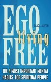 Ego Free Living: The 4 Most Important Mental Habits For Spiritual People
