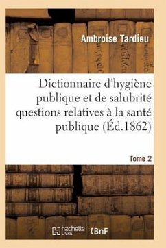 Dictionnaire Hygiène Publique Et de Salubrité Toutes Les Questions Relatives À La Santé Publique T02 - Tardieu-A