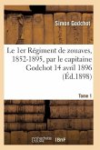Le 1er Régiment de Zouaves, 1852-1895, Par Le Capitaine Godchot 14 Avril 1896 Tome 1