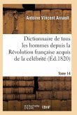 Dictionnaire Historique Et Raisonné de Tous Les Hommes Depuis La Révolution Française T.14