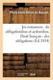 Jus Romanum: de Obligationibus Et Actionibus . Droit Français: Des Obligations