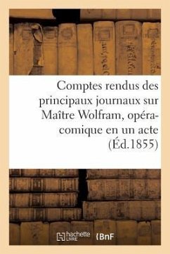 Comptes Rendus Des Principaux Journaux Sur Maître Wolfram, Opéra-Comique En Un Acte - Sans Auteur