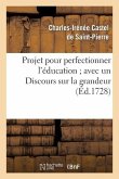 Projet pour perfectionner l'éducation avec un Discours sur la grandeur et la sainteté des hommes