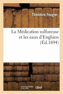 La Médication Sulfureuse Et Les Eaux d'Enghien, Par Le Dr Feugier, - Feugier, Théodore