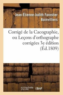Corrigé de la Cacographie, Ou Leçons d'Orthographe Corrigées Par M. Boinvilliers. 3e Édition - Boinvilliers, Jean-Étienne-Judith Forestier