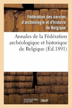 Annales de la Fédération Archéologique Et Historique de Belgique - Federation Des Cercles Annales de la Fédération Archéologique Et Historique de Belgique - Federation Des Cercles