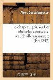 Le Chapeau Gris, Ou Les Obstacles: Comédie-Vaudeville En Un Acte