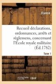 Recueil Déclarations, Ordonnances, Arrêts Et Règlemens, Concernant l'École Royale Militaire T01