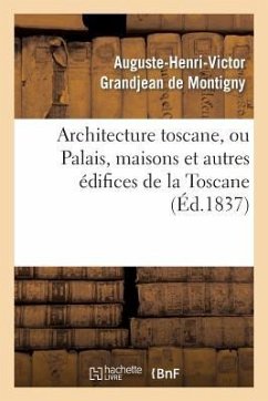 Architecture Toscane, Ou Palais, Maisons Et Autres Édifices de la Toscane - Grandjean de Montigny, Auguste-Henri-Victor; Famin, Auguste-Pierre