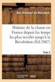 Histoire de la Chasse En France Depuis Les Temps Les Plus Reculés Jusqu'à La Révolution T02