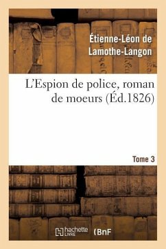 L'Espion de Police, Roman de Moeurs. 2e Édition. Tome 3 - De Lamothe-Langon, Étienne-Léon