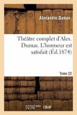 Théâtre Complet d'Alex. Dumas. Tome 22 l'Honneur Est Satisfait