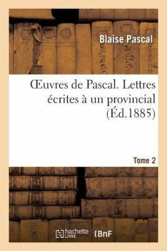 Oeuvres de Pascal. Lettres Écrites À Un Provincial. Tome 2 - Pascal, Blaise