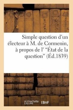 Simple Question d'Un Électeur À M. de Cormenin, À Propos de l''État de la Question' - Sans Auteur