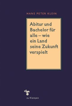Abitur und Bachelor für alle - wie ein Land seine Zukunft verspielt (eBook, ePUB) - Klein, Hans Peter