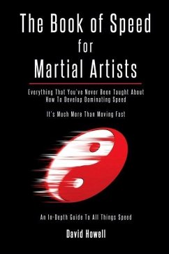 The Book of Speed for Martial Artists: Everything That You've Never Been Taught About How To Develop Dominating Speed - Howell, David