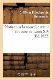 Notice Sur La Nouvelle Statue Équestre de Louis XIV, Fondue d'Après Le Modèle de M. Bosio: , Précédée de Quelques Considérations Critiques Et d'Un Ape