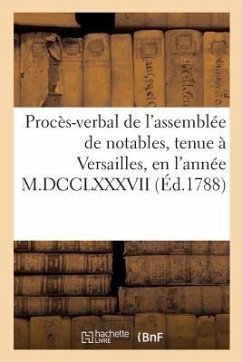 Procès-Verbal de l'Assemblée de Notables, Tenue À Versailles, En l'Année M.DCCLXXXVII - Sans Auteur