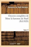 Oeuvres Complètes de Mme La Baronne de Staël. Tome 17