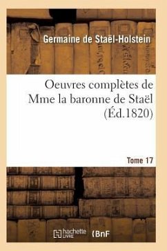 Oeuvres Complètes de Mme La Baronne de Staël. Tome 17 - De Stael-Holstein-G