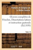 Oeuvres Complètes de Fénelon, Tome XIV. Dissertations Latines Et Instruction Pastorale