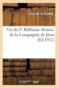 Vie Du P. Balthasar Alvarez, de la Compagnie de Jésus - De La Puente, Luis