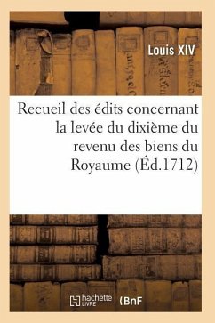 Recueil Des Édits, Déclarations Et Arrests, Levée Du Dixième Du Revenu Des Biens Du Royaume - Louis Xiv