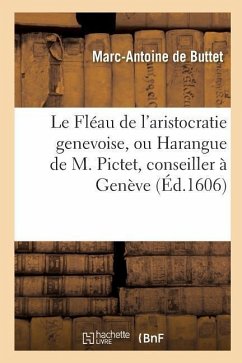 Le Fléau de l'Aristocratie Genevoise, Ou Harangue de M. Pictet, Conseiller À Genève - Buttet