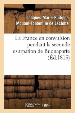 La France En Convulsion Pendant La Seconde Usurpation de Buonaparte - Mouton-Fontenille-J-M-P