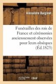 Funérailles Des Rois de France Et Cérémonies Anciennement Observées Pour Leurs Obsèques