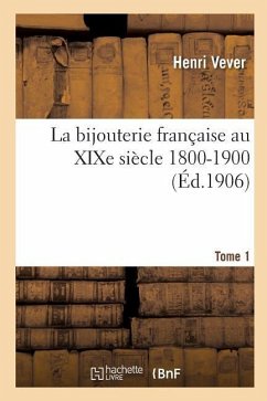 La Bijouterie Française Au XIXe Siècle 1800-1900. Tome 1 - Vever, Henri