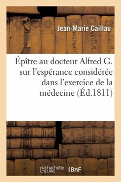 Épître Au Docteur Alfred G. Sur l'Espérance Considérée Dans l'Exercice de la Médecine - Caillau, Jean-Marie