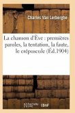 La Chanson d'Ève: Premières Paroles, La Tentation, La Faute, Le Crépuscule 2é Ed