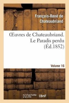Oeuvres de Chateaubriand. Vol. 16 Le Paradis Perdu - De Chateaubriand, François-René