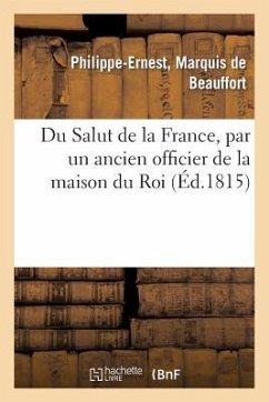 Du Salut de la France, Par Un Ancien Officier de la Maison Du Roi - de Beauffort, Philippe-Ernest