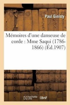 Mémoires d'Une Danseuse de Corde: Mme Saqui (1786-1866) - Ginisty, Paul; Saqui, Madame