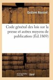 Code Général Lois Sur La Presse Et Moyens de Publication Comprenant Lois Réglementaires Imprimerie