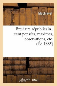 Bréviaire Républicain: Cent Pensées, Maximes, Observations, Etc - Machiavel, Nicolas