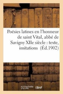 Poésies Latines En l'Honneur de Saint Vital, Abbé de Savigny Xiie Siècle: Texte, Imitations - Sauvage, Hippolyte