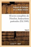 Oeuvres Complètes de Fénelon, Tome 5 Instructions Pastorales