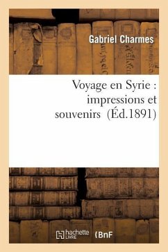 Voyage En Syrie: Impressions Et Souvenirs - Charmes, Gabriel