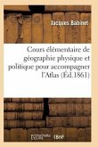 Cours Élémentaire de Géographie Physique Et Politique Pour Accompagner l'Atlas