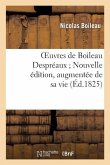 Oeuvres de Boileau Despréaux Nouvelle Édition, Augmentée de Sa Vie (Éd.1825)