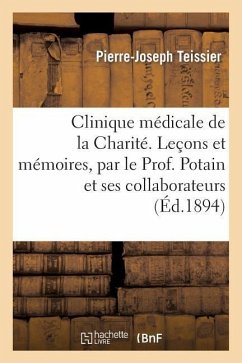 Clinique Médicale de la Charité. Leçons Et Mémoires, Par Le Prof. Potain Et Ses Collaborateurs - Teissier, Pierre-Joseph