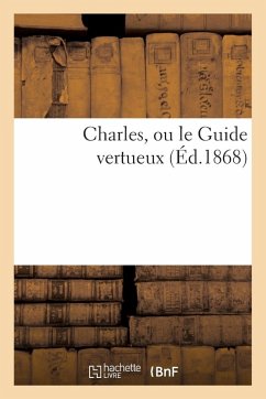 Charles, Ou Le Guide Vertueux - Sans Auteur Charles, Ou Le Guide Vertueux - Sans Auteur