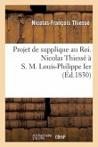 Projet de Supplique Au Roi. Nicolas Thiessé À S. M. Louis-Philippe Ier