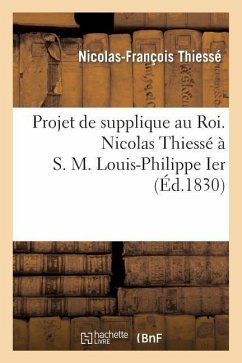 Projet de Supplique Au Roi. Nicolas Thiessé À S. M. Louis-Philippe Ier - Thiessé, Nicolas-François